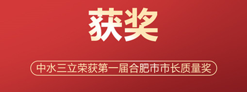 ?喜訊！中水三立榮獲第一屆合肥市市長(zhǎng)質(zhì)量獎(jiǎng)